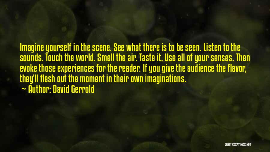 David Gerrold Quotes: Imagine Yourself In The Scene. See What There Is To Be Seen. Listen To The Sounds. Touch The World. Smell