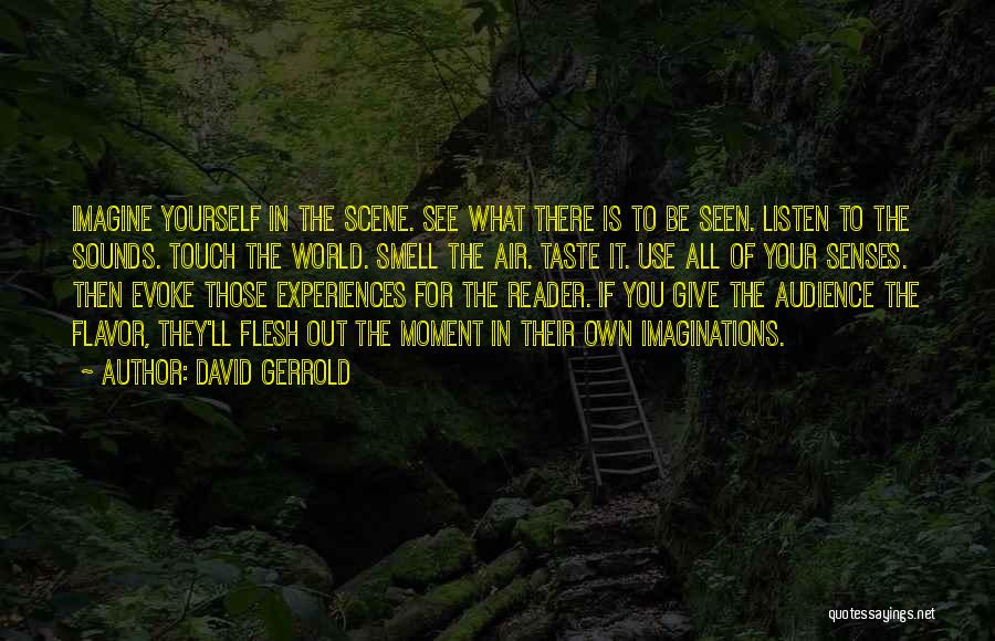 David Gerrold Quotes: Imagine Yourself In The Scene. See What There Is To Be Seen. Listen To The Sounds. Touch The World. Smell