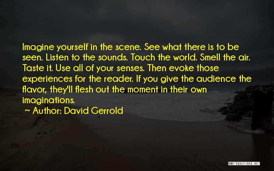 David Gerrold Quotes: Imagine Yourself In The Scene. See What There Is To Be Seen. Listen To The Sounds. Touch The World. Smell