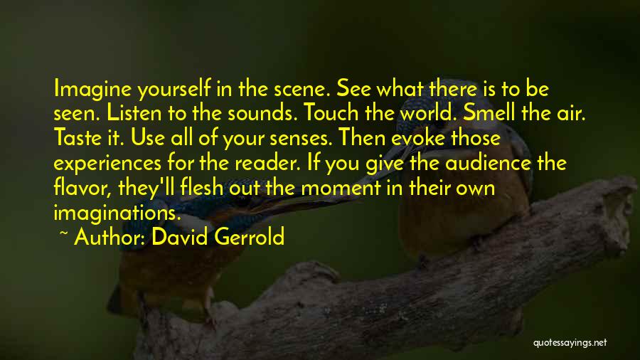 David Gerrold Quotes: Imagine Yourself In The Scene. See What There Is To Be Seen. Listen To The Sounds. Touch The World. Smell