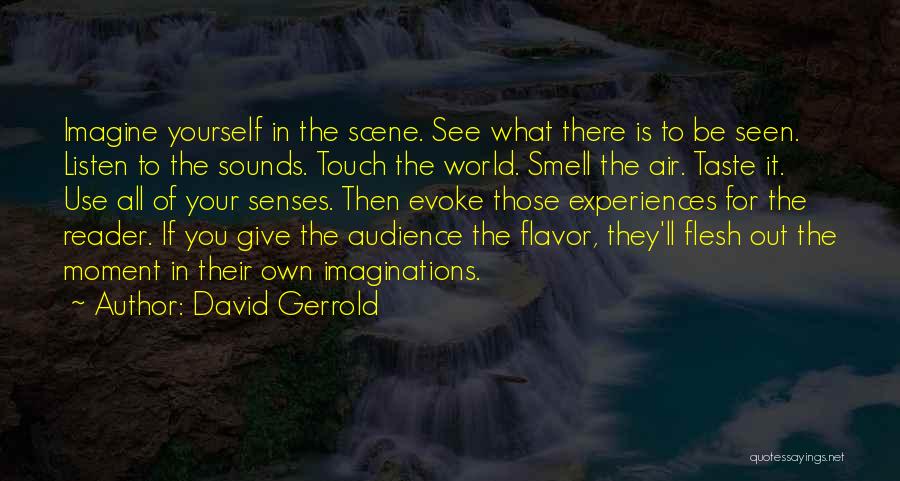 David Gerrold Quotes: Imagine Yourself In The Scene. See What There Is To Be Seen. Listen To The Sounds. Touch The World. Smell