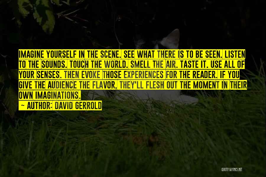 David Gerrold Quotes: Imagine Yourself In The Scene. See What There Is To Be Seen. Listen To The Sounds. Touch The World. Smell