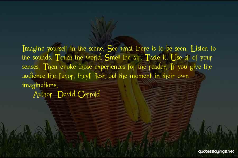 David Gerrold Quotes: Imagine Yourself In The Scene. See What There Is To Be Seen. Listen To The Sounds. Touch The World. Smell