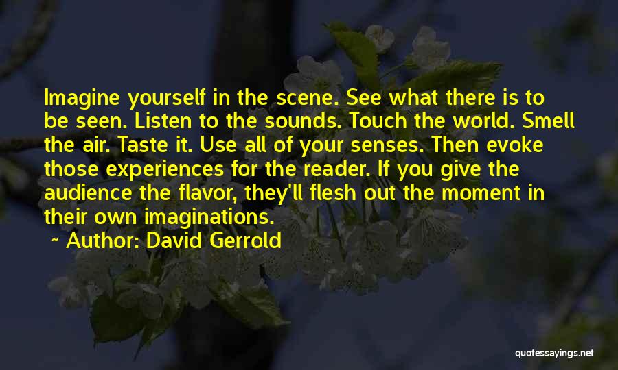 David Gerrold Quotes: Imagine Yourself In The Scene. See What There Is To Be Seen. Listen To The Sounds. Touch The World. Smell