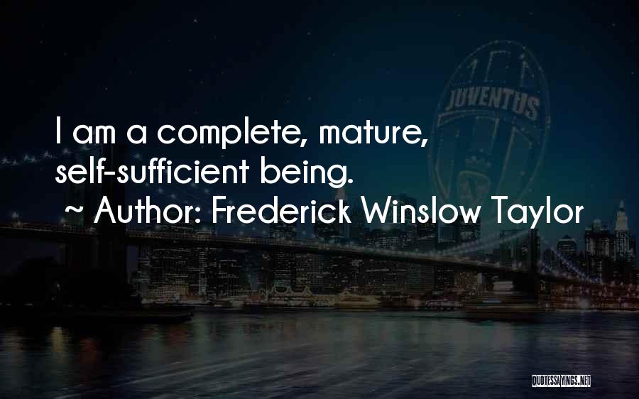 Frederick Winslow Taylor Quotes: I Am A Complete, Mature, Self-sufficient Being.