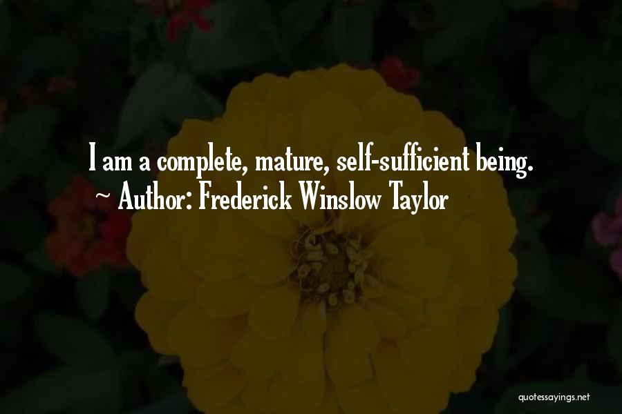 Frederick Winslow Taylor Quotes: I Am A Complete, Mature, Self-sufficient Being.