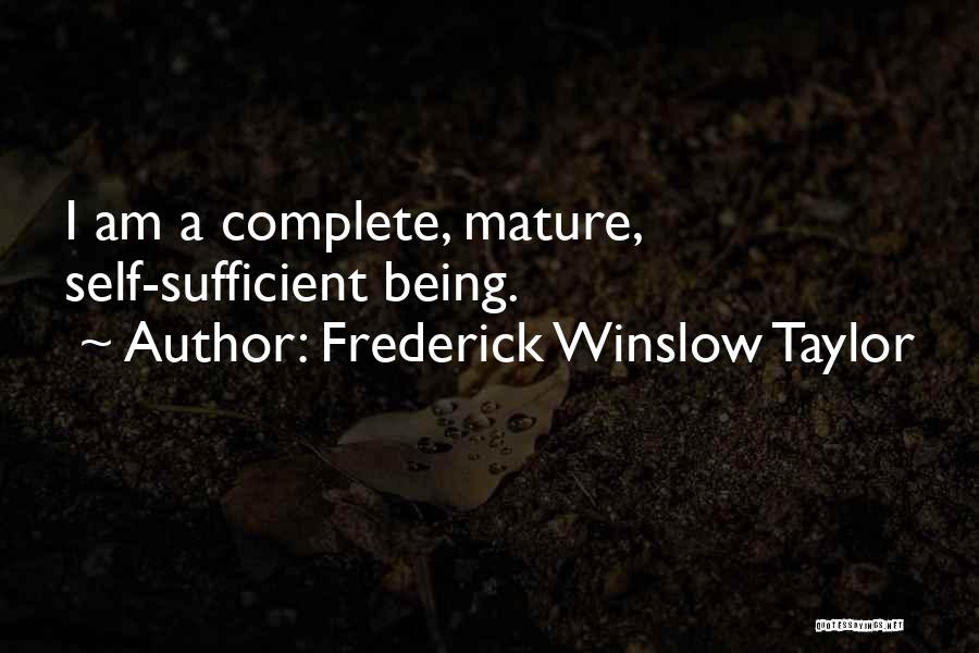 Frederick Winslow Taylor Quotes: I Am A Complete, Mature, Self-sufficient Being.