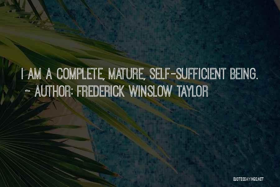 Frederick Winslow Taylor Quotes: I Am A Complete, Mature, Self-sufficient Being.