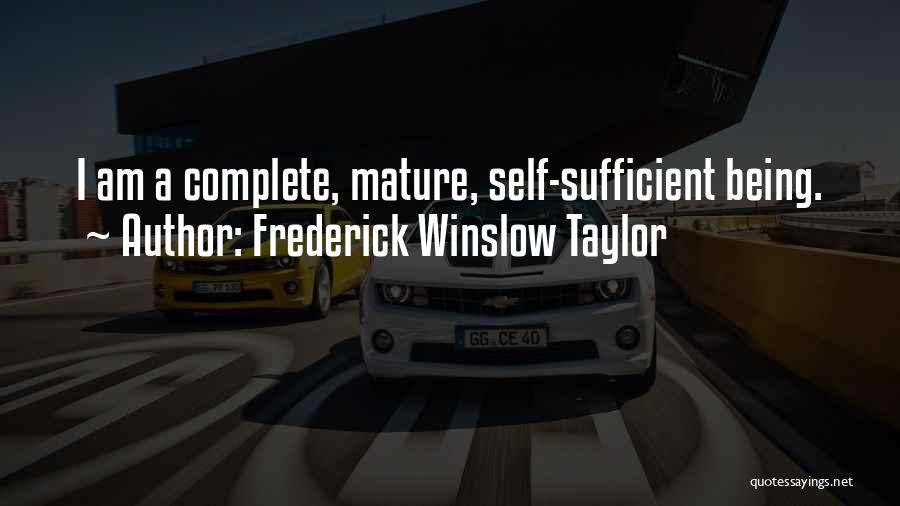 Frederick Winslow Taylor Quotes: I Am A Complete, Mature, Self-sufficient Being.