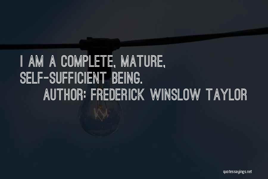 Frederick Winslow Taylor Quotes: I Am A Complete, Mature, Self-sufficient Being.