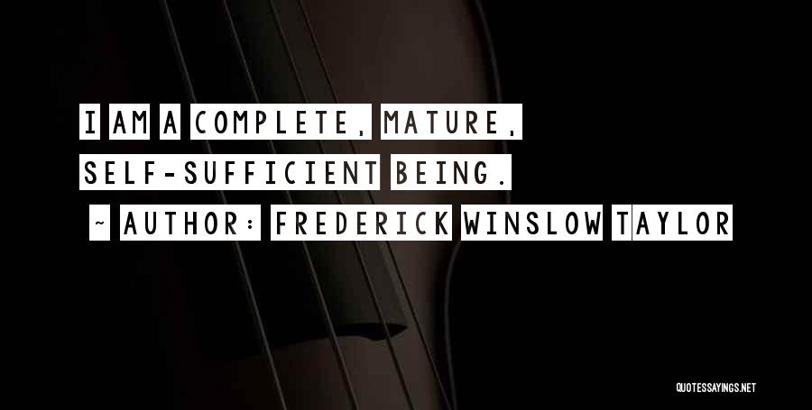 Frederick Winslow Taylor Quotes: I Am A Complete, Mature, Self-sufficient Being.