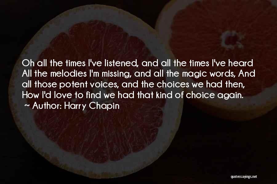 Harry Chapin Quotes: Oh All The Times I've Listened, And All The Times I've Heard All The Melodies I'm Missing, And All The