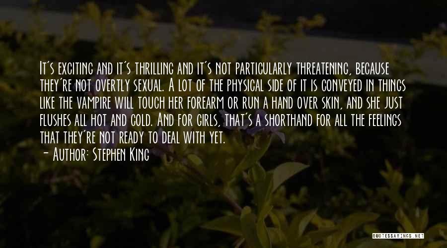 Stephen King Quotes: It's Exciting And It's Thrilling And It's Not Particularly Threatening, Because They're Not Overtly Sexual. A Lot Of The Physical