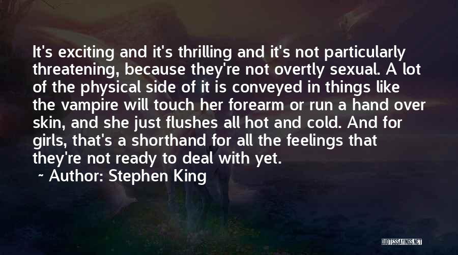 Stephen King Quotes: It's Exciting And It's Thrilling And It's Not Particularly Threatening, Because They're Not Overtly Sexual. A Lot Of The Physical