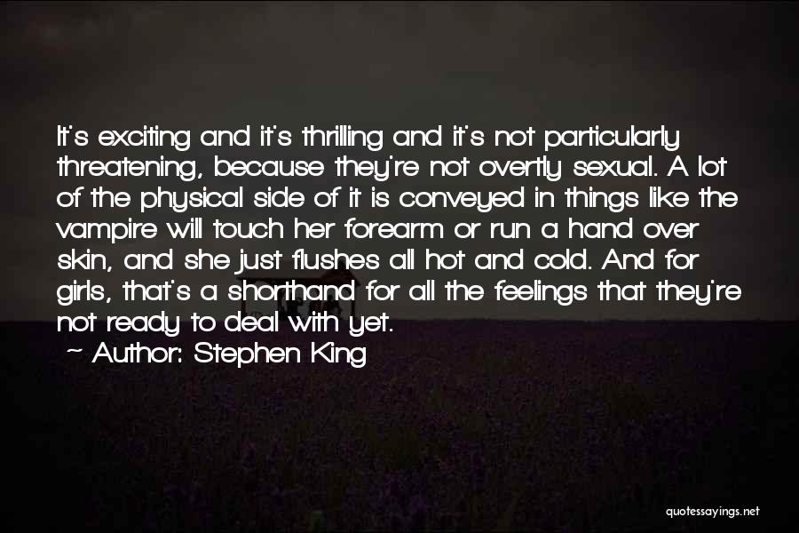 Stephen King Quotes: It's Exciting And It's Thrilling And It's Not Particularly Threatening, Because They're Not Overtly Sexual. A Lot Of The Physical