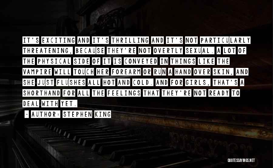 Stephen King Quotes: It's Exciting And It's Thrilling And It's Not Particularly Threatening, Because They're Not Overtly Sexual. A Lot Of The Physical