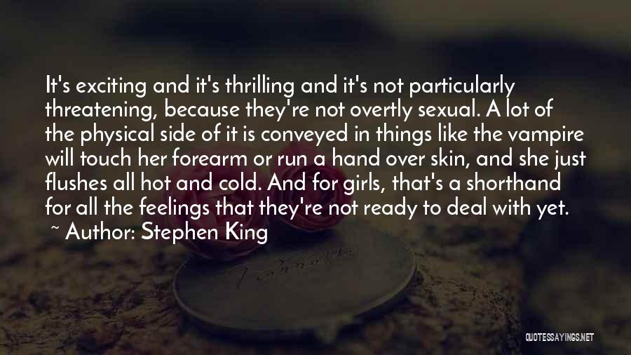 Stephen King Quotes: It's Exciting And It's Thrilling And It's Not Particularly Threatening, Because They're Not Overtly Sexual. A Lot Of The Physical