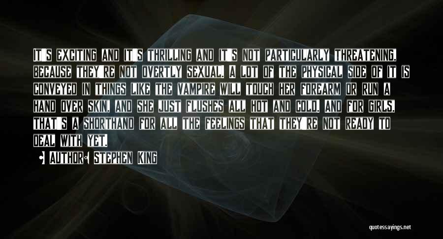 Stephen King Quotes: It's Exciting And It's Thrilling And It's Not Particularly Threatening, Because They're Not Overtly Sexual. A Lot Of The Physical