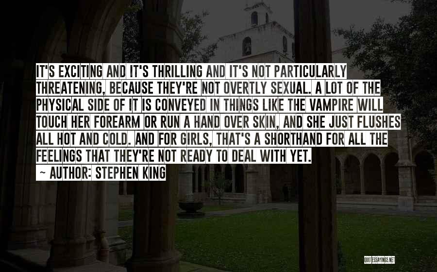 Stephen King Quotes: It's Exciting And It's Thrilling And It's Not Particularly Threatening, Because They're Not Overtly Sexual. A Lot Of The Physical