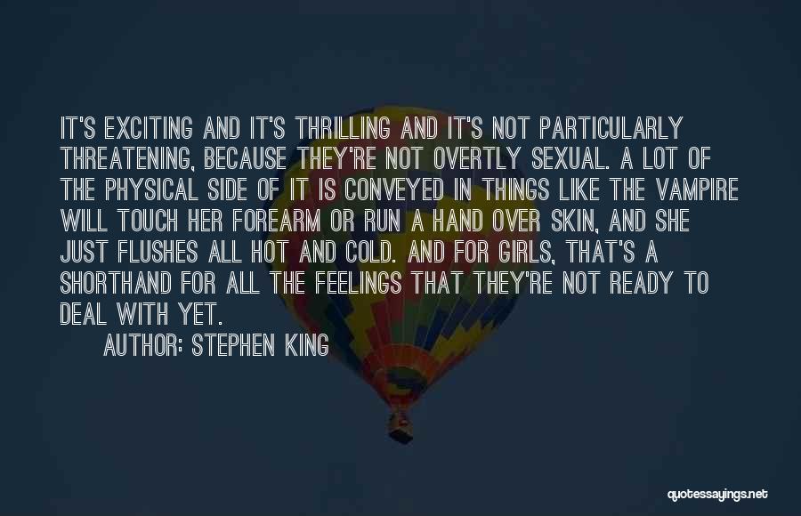 Stephen King Quotes: It's Exciting And It's Thrilling And It's Not Particularly Threatening, Because They're Not Overtly Sexual. A Lot Of The Physical