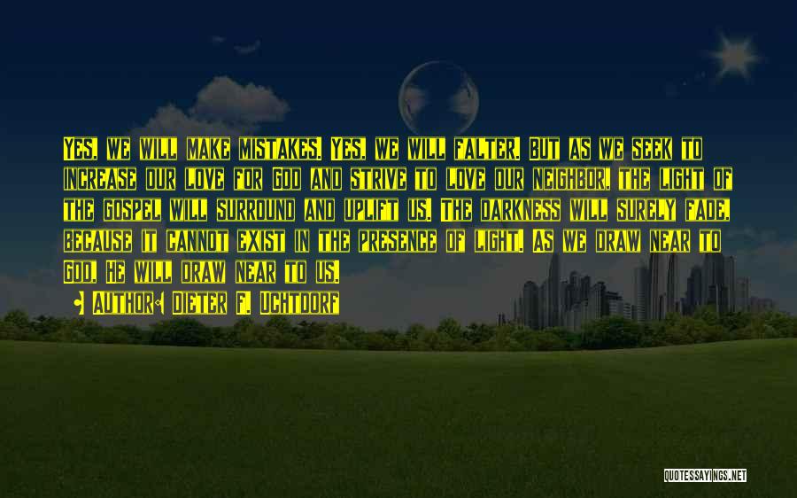Dieter F. Uchtdorf Quotes: Yes, We Will Make Mistakes. Yes, We Will Falter. But As We Seek To Increase Our Love For God And