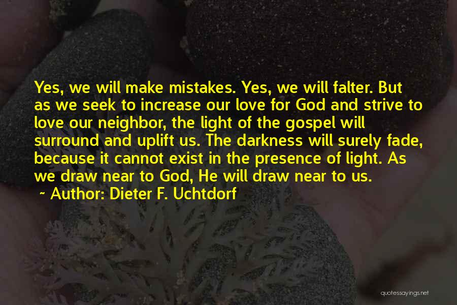 Dieter F. Uchtdorf Quotes: Yes, We Will Make Mistakes. Yes, We Will Falter. But As We Seek To Increase Our Love For God And