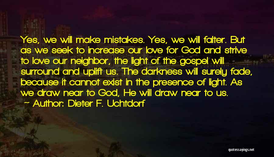 Dieter F. Uchtdorf Quotes: Yes, We Will Make Mistakes. Yes, We Will Falter. But As We Seek To Increase Our Love For God And