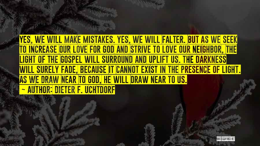 Dieter F. Uchtdorf Quotes: Yes, We Will Make Mistakes. Yes, We Will Falter. But As We Seek To Increase Our Love For God And