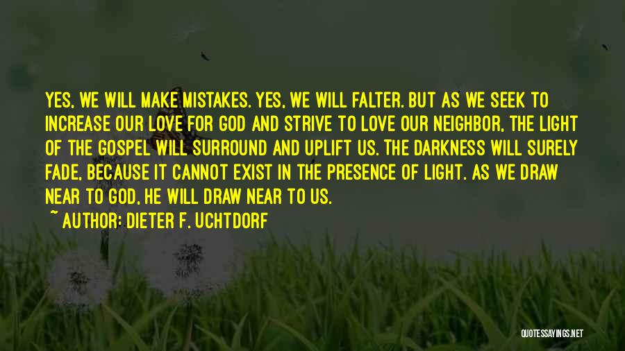 Dieter F. Uchtdorf Quotes: Yes, We Will Make Mistakes. Yes, We Will Falter. But As We Seek To Increase Our Love For God And