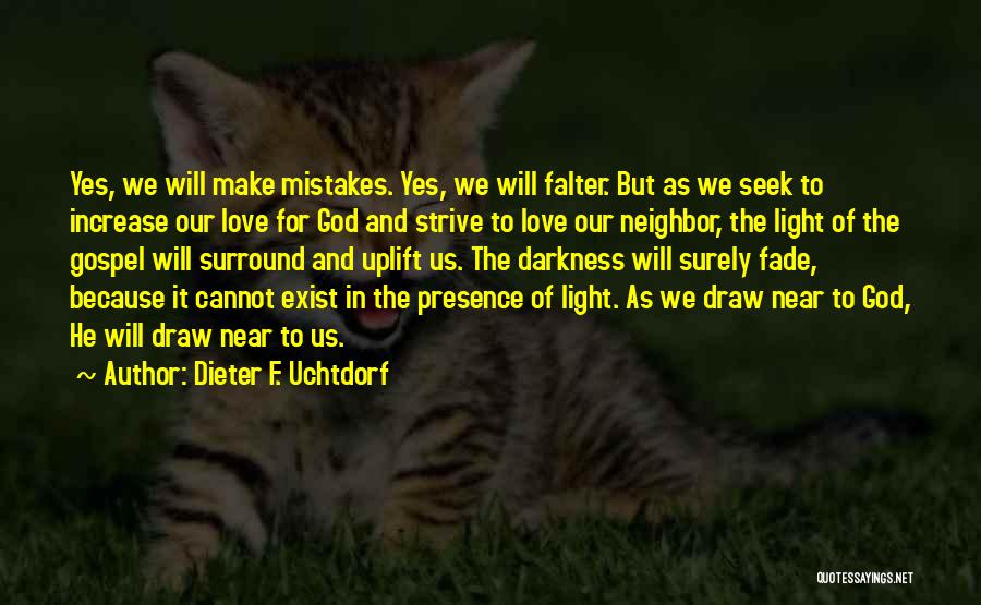 Dieter F. Uchtdorf Quotes: Yes, We Will Make Mistakes. Yes, We Will Falter. But As We Seek To Increase Our Love For God And