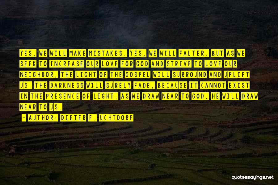 Dieter F. Uchtdorf Quotes: Yes, We Will Make Mistakes. Yes, We Will Falter. But As We Seek To Increase Our Love For God And