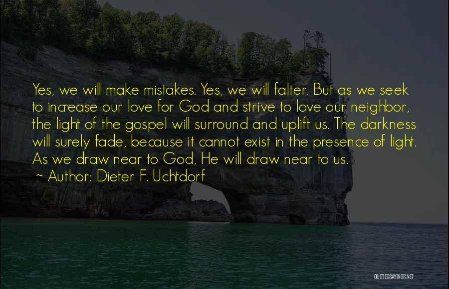 Dieter F. Uchtdorf Quotes: Yes, We Will Make Mistakes. Yes, We Will Falter. But As We Seek To Increase Our Love For God And