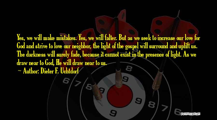 Dieter F. Uchtdorf Quotes: Yes, We Will Make Mistakes. Yes, We Will Falter. But As We Seek To Increase Our Love For God And