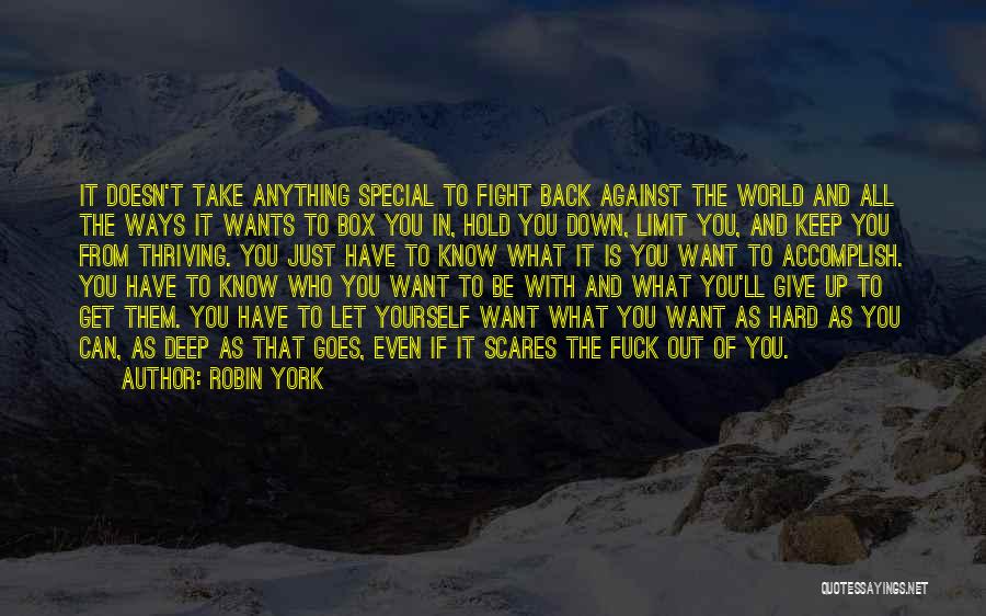Robin York Quotes: It Doesn't Take Anything Special To Fight Back Against The World And All The Ways It Wants To Box You