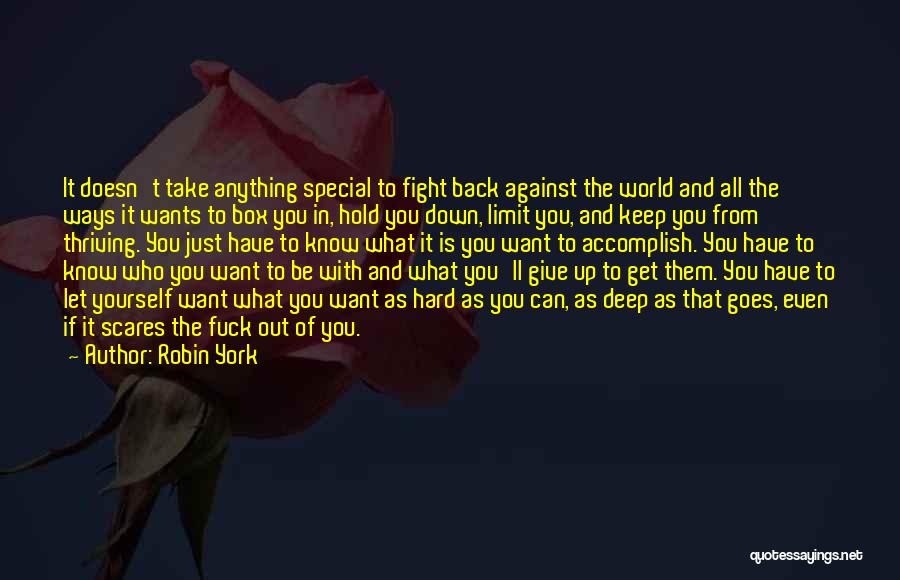 Robin York Quotes: It Doesn't Take Anything Special To Fight Back Against The World And All The Ways It Wants To Box You