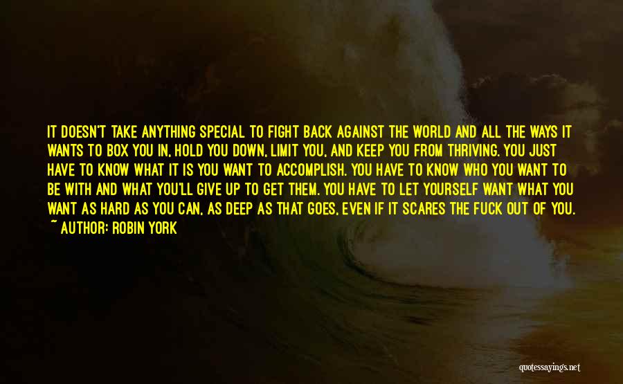 Robin York Quotes: It Doesn't Take Anything Special To Fight Back Against The World And All The Ways It Wants To Box You