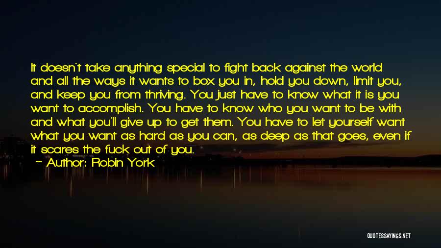 Robin York Quotes: It Doesn't Take Anything Special To Fight Back Against The World And All The Ways It Wants To Box You
