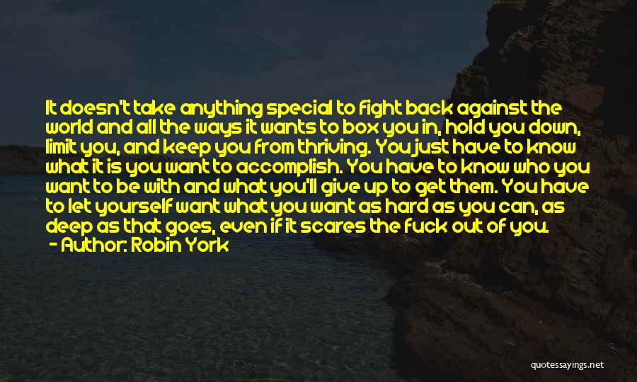 Robin York Quotes: It Doesn't Take Anything Special To Fight Back Against The World And All The Ways It Wants To Box You