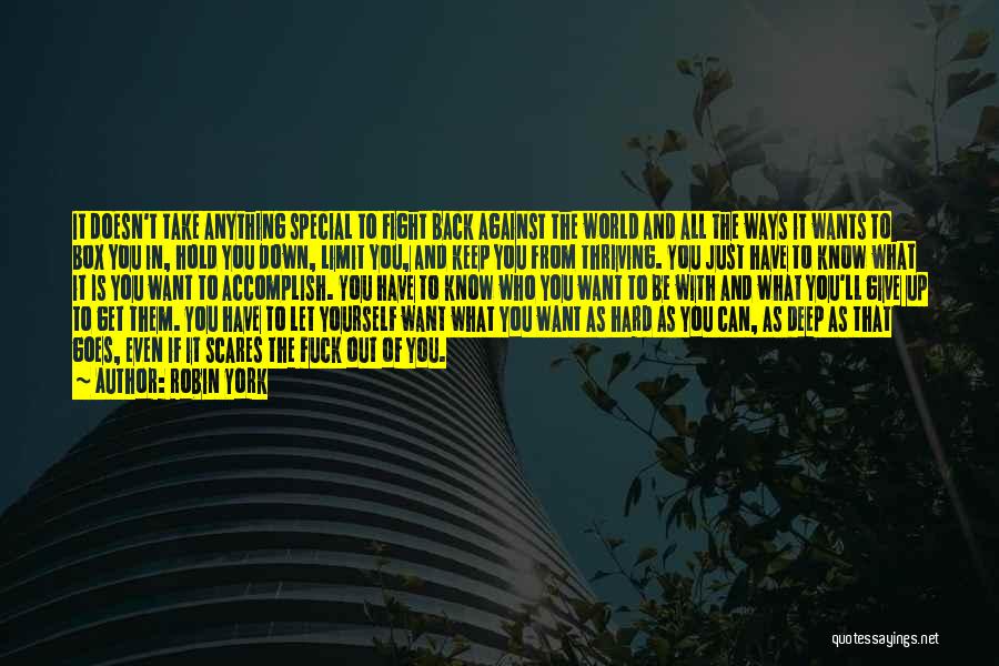 Robin York Quotes: It Doesn't Take Anything Special To Fight Back Against The World And All The Ways It Wants To Box You