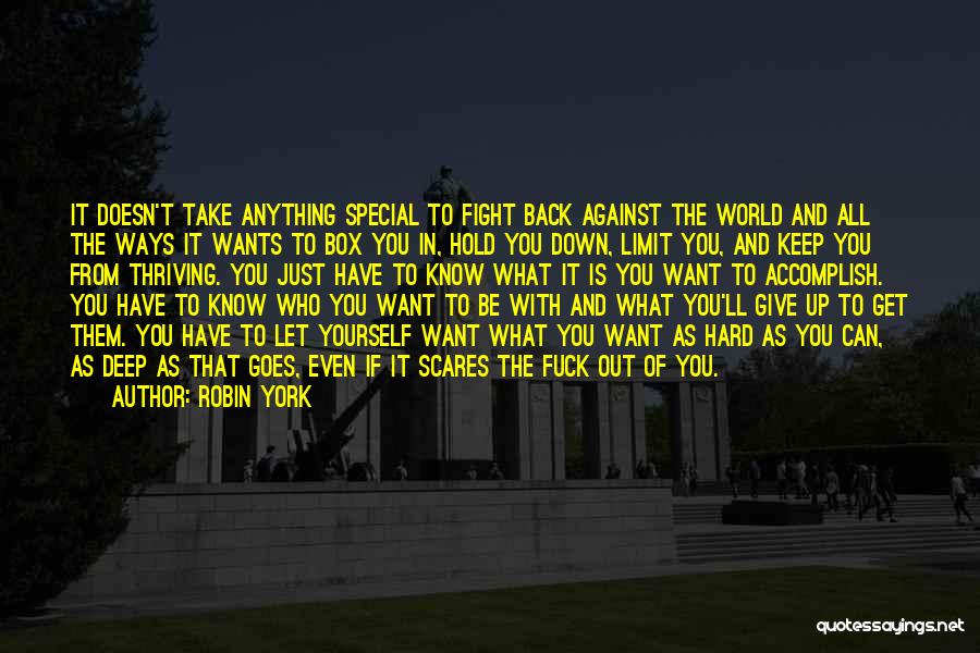 Robin York Quotes: It Doesn't Take Anything Special To Fight Back Against The World And All The Ways It Wants To Box You