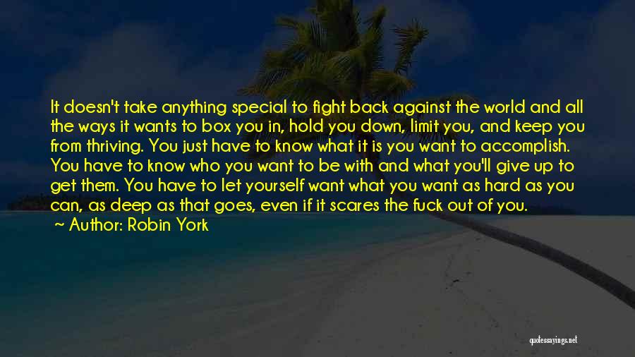 Robin York Quotes: It Doesn't Take Anything Special To Fight Back Against The World And All The Ways It Wants To Box You