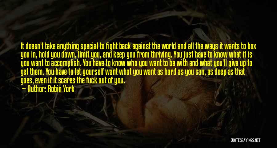 Robin York Quotes: It Doesn't Take Anything Special To Fight Back Against The World And All The Ways It Wants To Box You