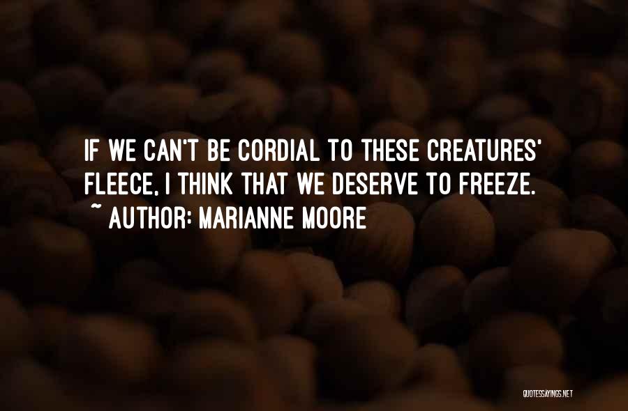 Marianne Moore Quotes: If We Can't Be Cordial To These Creatures' Fleece, I Think That We Deserve To Freeze.