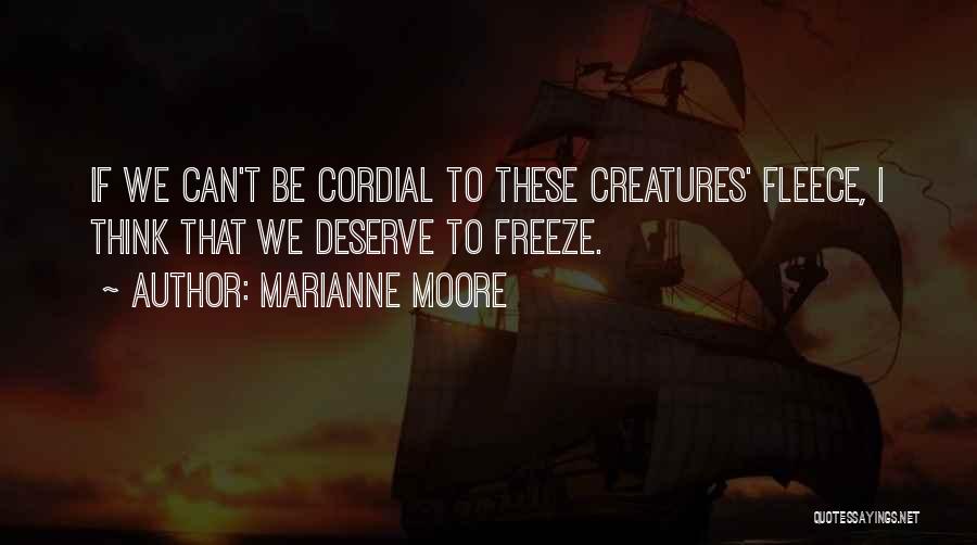 Marianne Moore Quotes: If We Can't Be Cordial To These Creatures' Fleece, I Think That We Deserve To Freeze.