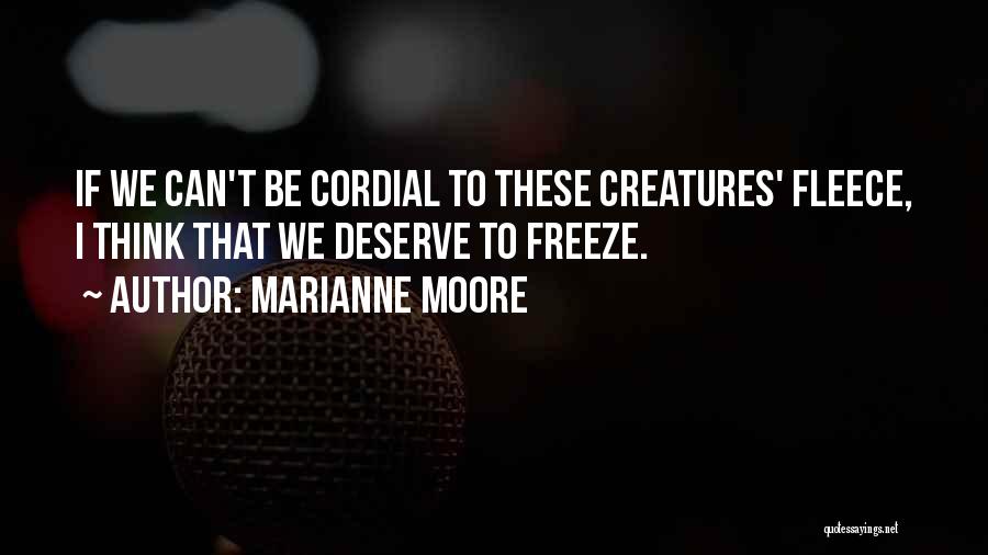 Marianne Moore Quotes: If We Can't Be Cordial To These Creatures' Fleece, I Think That We Deserve To Freeze.