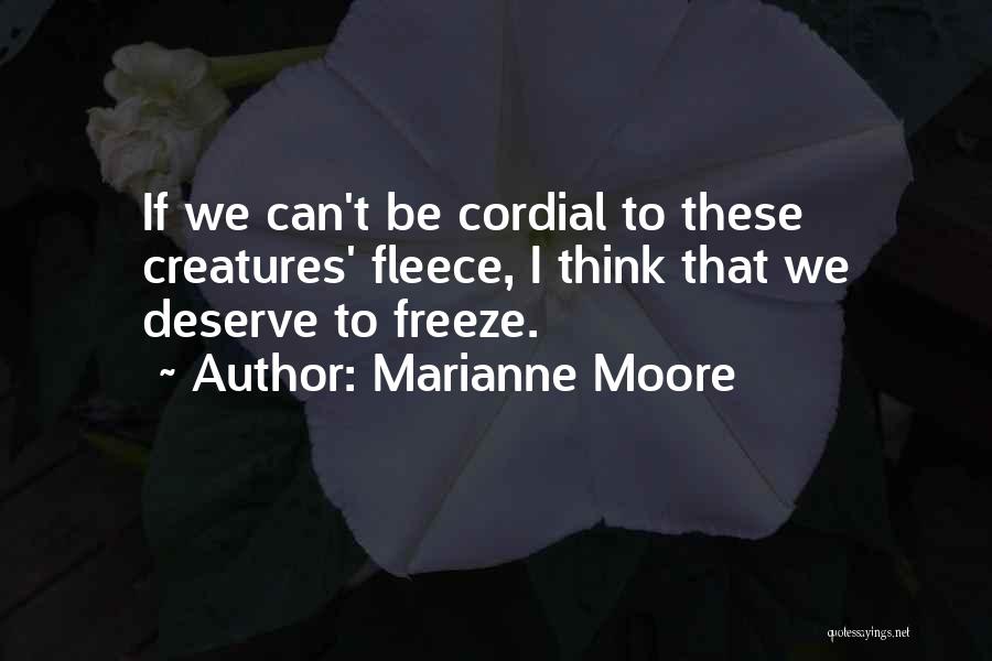 Marianne Moore Quotes: If We Can't Be Cordial To These Creatures' Fleece, I Think That We Deserve To Freeze.