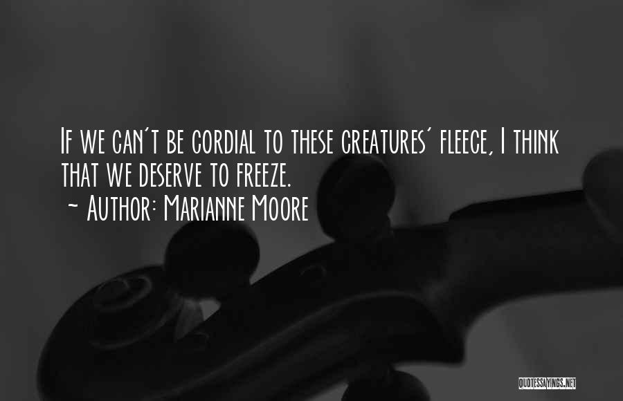 Marianne Moore Quotes: If We Can't Be Cordial To These Creatures' Fleece, I Think That We Deserve To Freeze.