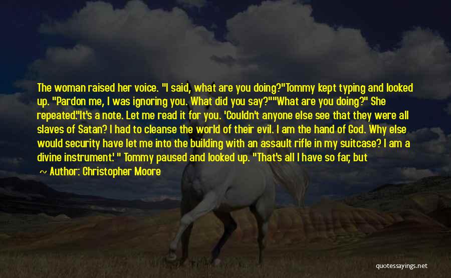 Christopher Moore Quotes: The Woman Raised Her Voice. I Said, What Are You Doing?tommy Kept Typing And Looked Up. Pardon Me, I Was