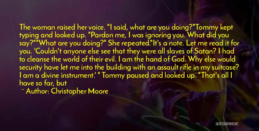 Christopher Moore Quotes: The Woman Raised Her Voice. I Said, What Are You Doing?tommy Kept Typing And Looked Up. Pardon Me, I Was