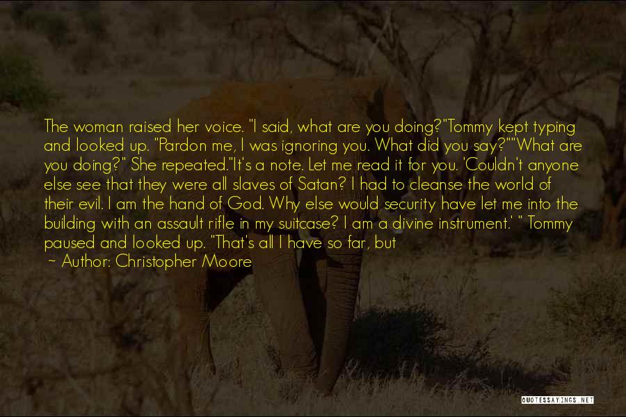 Christopher Moore Quotes: The Woman Raised Her Voice. I Said, What Are You Doing?tommy Kept Typing And Looked Up. Pardon Me, I Was